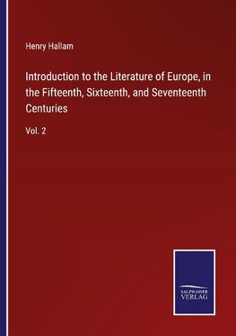 Introduction to the Literature of Europe, in the Fifteenth, Sixteenth, and Seventeenth Centuries