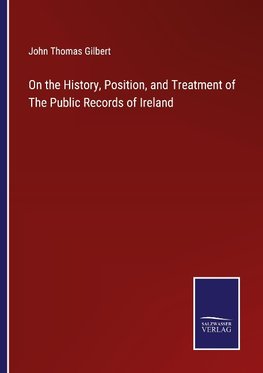 On the History, Position, and Treatment of The Public Records of Ireland