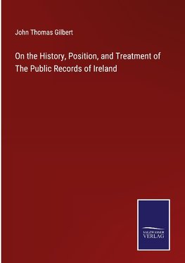 On the History, Position, and Treatment of The Public Records of Ireland