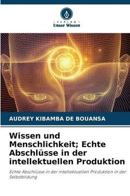 Wissen und Menschlichkeit; Echte Abschlüsse in der intellektuellen Produktion