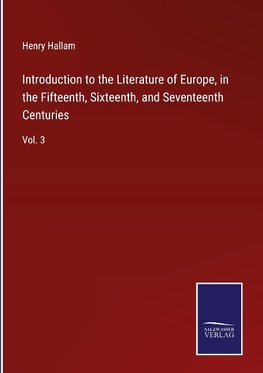 Introduction to the Literature of Europe, in the Fifteenth, Sixteenth, and Seventeenth Centuries