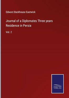 Journal of a Diplomates Three years Residence in Persia