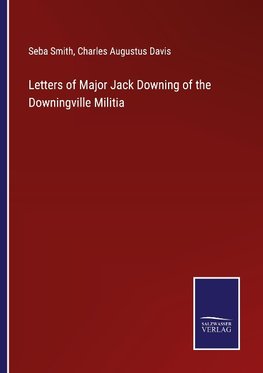 Letters of Major Jack Downing of the Downingville Militia