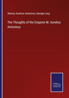 The Thoughts of the Emperor M. Aurelius Antoninus