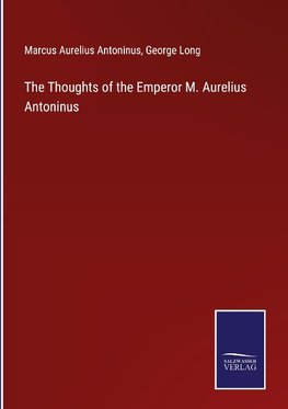 The Thoughts of the Emperor M. Aurelius Antoninus