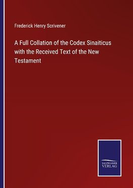 A Full Collation of the Codex Sinaiticus with the Received Text of the New Testament