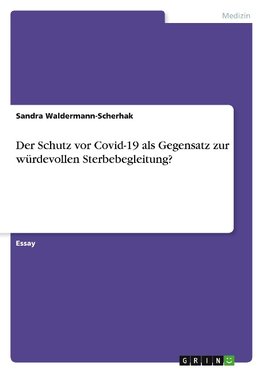 Der Schutz vor Covid-19 als Gegensatz zur würdevollen Sterbebegleitung?