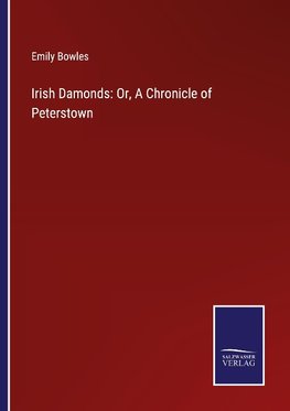 Irish Damonds: Or, A Chronicle of Peterstown