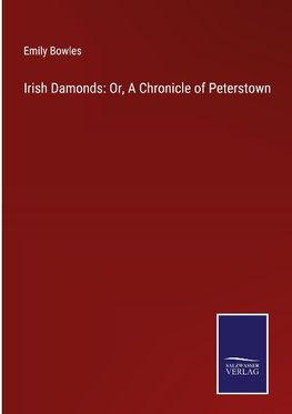 Irish Damonds: Or, A Chronicle of Peterstown