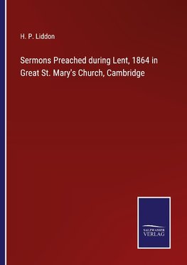 Sermons Preached during Lent, 1864 in Great St. Mary's Church, Cambridge