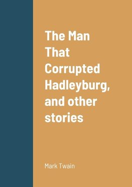 The Man That Corrupted Hadleyburg, and other stories