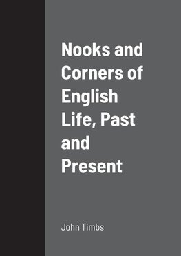 Nooks and Corners of English Life, Past and Present