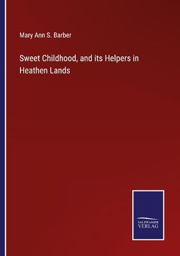 Sweet Childhood, and its Helpers in Heathen Lands