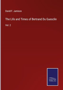 The Life and Times of Bertrand Du Guesclin