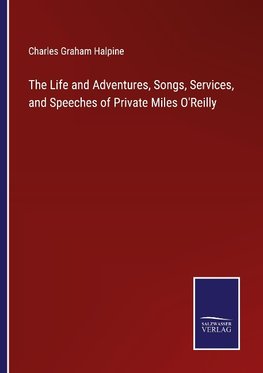 The Life and Adventures, Songs, Services, and Speeches of Private Miles O'Reilly