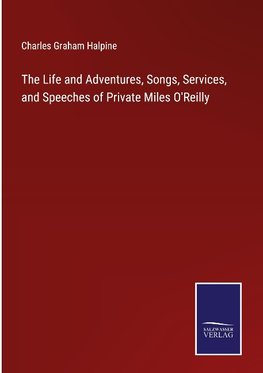 The Life and Adventures, Songs, Services, and Speeches of Private Miles O'Reilly