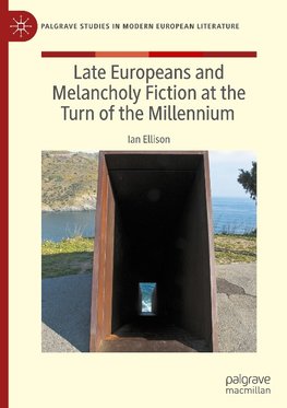 Late Europeans and Melancholy Fiction at the Turn of the Millennium