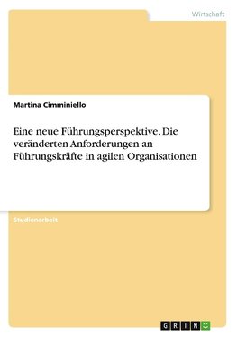 Eine neue Führungsperspektive. Die veränderten Anforderungen an Führungskräfte in agilen Organisationen