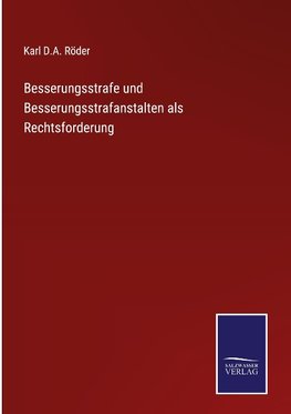 Besserungsstrafe und Besserungsstrafanstalten als Rechtsforderung