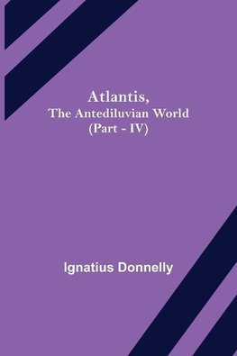 Atlantis, The Antediluvian World (Part - IV)