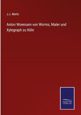 Anton Woensam von Worms, Maler und Xylograph zu Köln