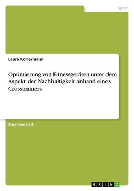 Optimierung von Fitnessgeräten unter dem Aspekt der Nachhaltigkeit anhand eines Crosstrainers