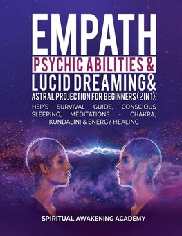 Empath, Psychic Abilities, Lucid Dreaming & Astral Projection For Beginners (2 in 1)