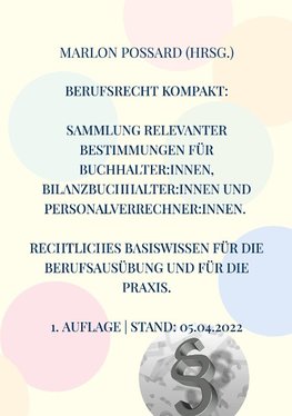 Berufsrecht kompakt: Sammlung relevanter Bestimmungen für Buchhalter:innen, Bilanzbuchhalter:innen und Personalverrechner:innen. Rechtliches Basiswissen für die Berufsausübung und für die Praxis.