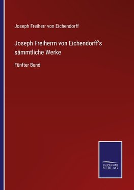 Joseph Freiherrn von Eichendorff's sämmtliche Werke