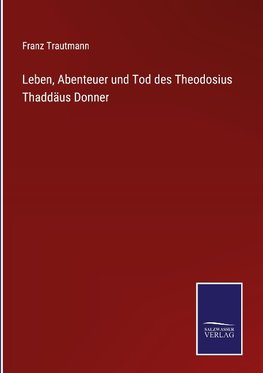 Leben, Abenteuer und Tod des Theodosius Thaddäus Donner