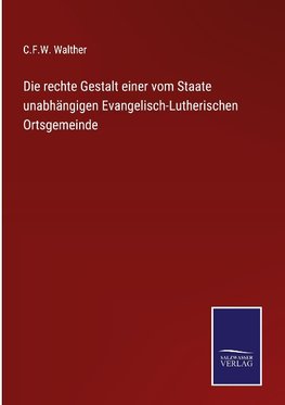 Die rechte Gestalt einer vom Staate unabhängigen Evangelisch-Lutherischen Ortsgemeinde