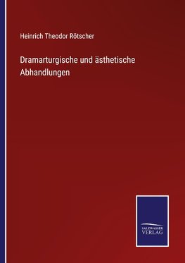 Dramarturgische und ästhetische Abhandlungen