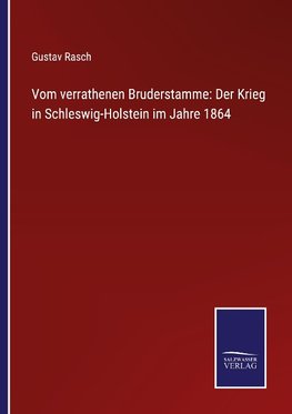 Vom verrathenen Bruderstamme: Der Krieg in Schleswig-Holstein im Jahre 1864