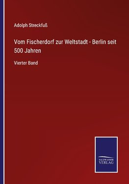 Vom Fischerdorf zur Weltstadt - Berlin seit 500 Jahren