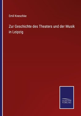 Zur Geschichte des Theaters und der Musik in Leipzig