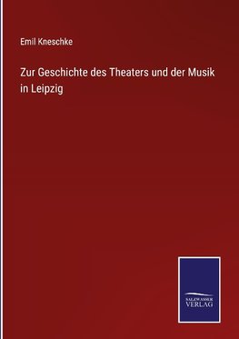 Zur Geschichte des Theaters und der Musik in Leipzig