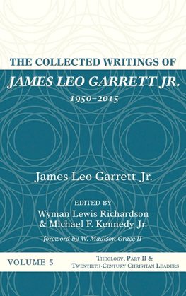 The Collected Writings of James Leo Garrett Jr., 1950-2015