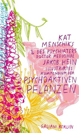 Kat Menschiks und des Psychiaters Doctor medicinae Jakob Hein Illustrirtes Kompendium der psychoaktiven Pflanzen