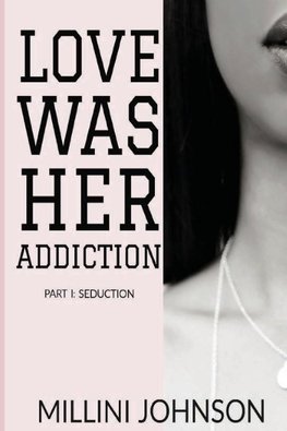 Love was her Addiction Part I