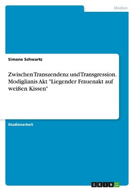 Zwischen Transzendenz und Transgression. Modiglianis Akt "Liegender Frauenakt auf weißen Kissen"