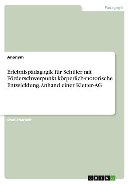 Erlebnispädagogik für Schüler mit Förderschwerpunkt körperlich-motorische Entwicklung. Anhand einer Kletter-AG