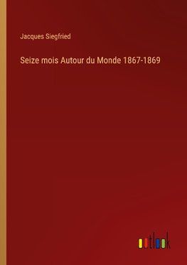 Seize mois Autour du Monde 1867-1869