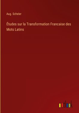 Études sur la Transformation Francaise des Mots Latins