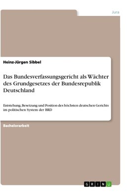 Das Bundesverfassungsgericht als Wächter des Grundgesetzes der Bundesrepublik Deutschland