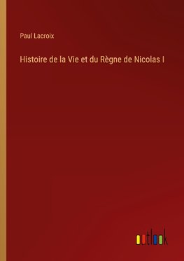 Histoire de la Vie et du Règne de Nicolas I