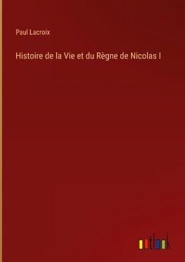 Histoire de la Vie et du Règne de Nicolas I