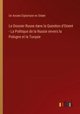 Le Dossier Russe dans la Question d'Orient - La Politique de la Russie envers la Pologne et la Turquie