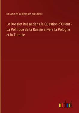 Le Dossier Russe dans la Question d'Orient - La Politique de la Russie envers la Pologne et la Turquie