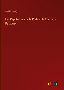 Les Républiques de la Plata et la Guerre du Paraguay