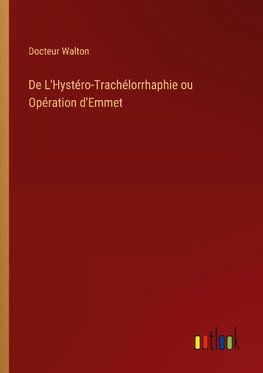 De L'Hystéro-Trachélorrhaphie ou Opération d'Emmet